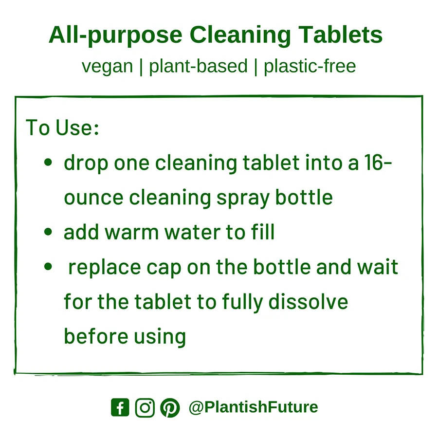 Instructions on how to use all purpose cleaner tablets: drop one cleaning tablet into a 16-ounce cleaning spray bottle, add warm water to fill, replace cap on bottle and wait for the tablet to dissolve before using